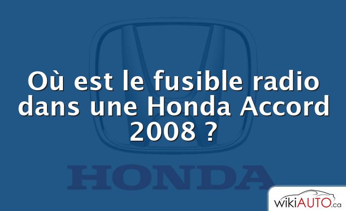 Où est le fusible radio dans une Honda Accord 2008 ?